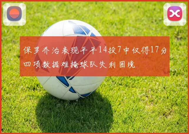 保罗乔治表现平平14投7中仅得17分四项数据难掩球队失利困境